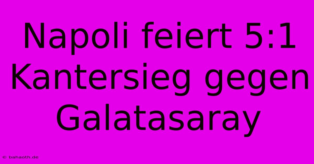 Napoli Feiert 5:1 Kantersieg Gegen Galatasaray