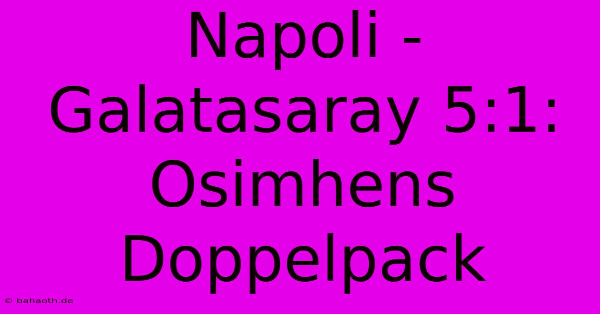 Napoli - Galatasaray 5:1: Osimhens Doppelpack