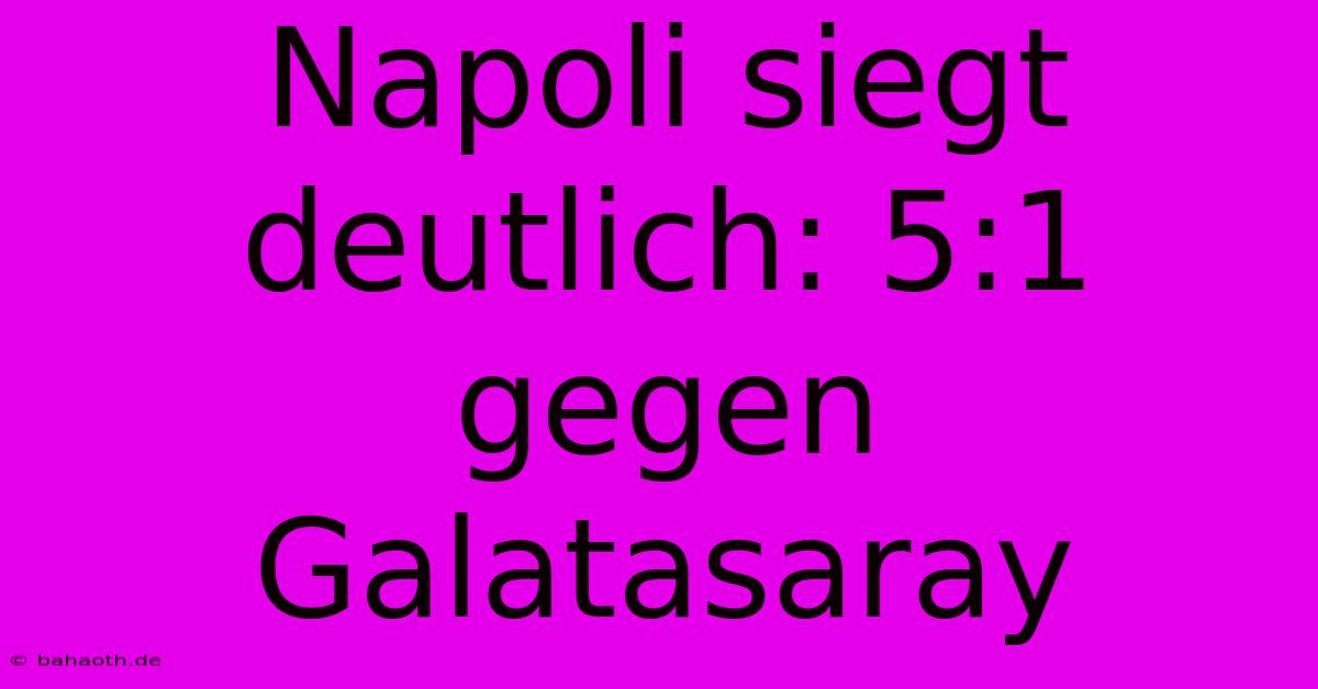 Napoli Siegt Deutlich: 5:1 Gegen Galatasaray