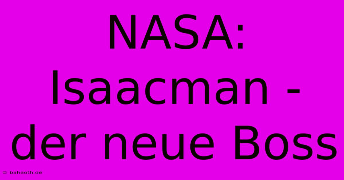 NASA: Isaacman -  Der Neue Boss