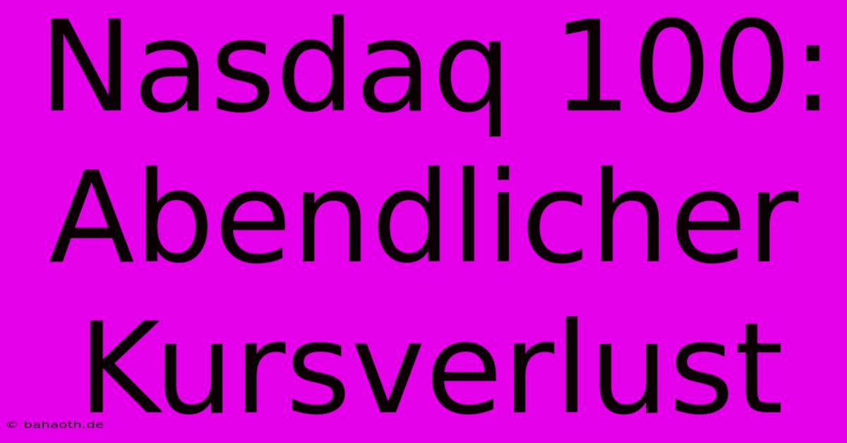 Nasdaq 100: Abendlicher Kursverlust