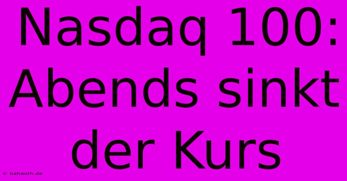 Nasdaq 100: Abends Sinkt Der Kurs