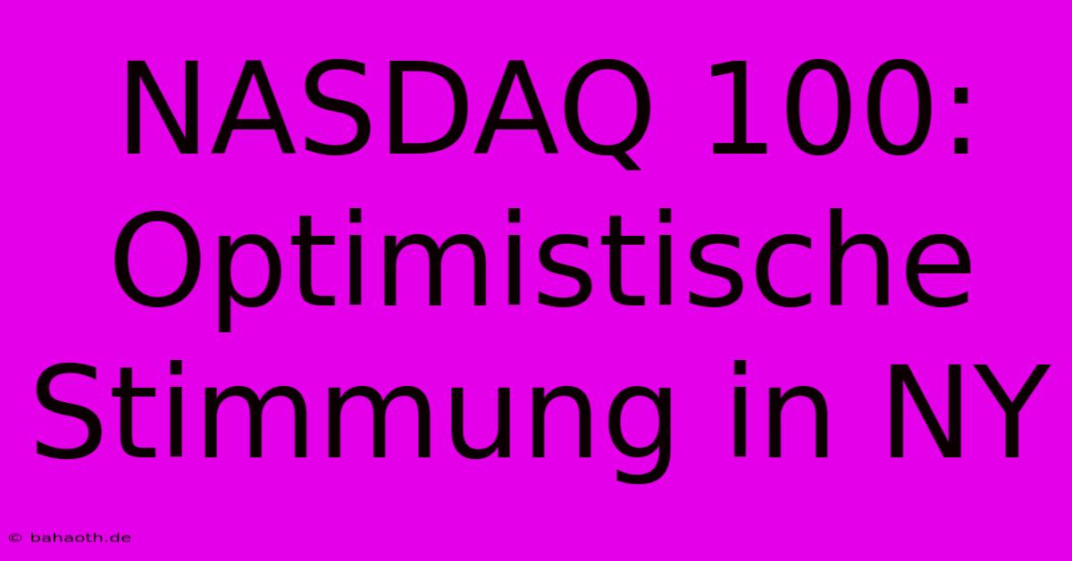 NASDAQ 100:  Optimistische Stimmung In NY