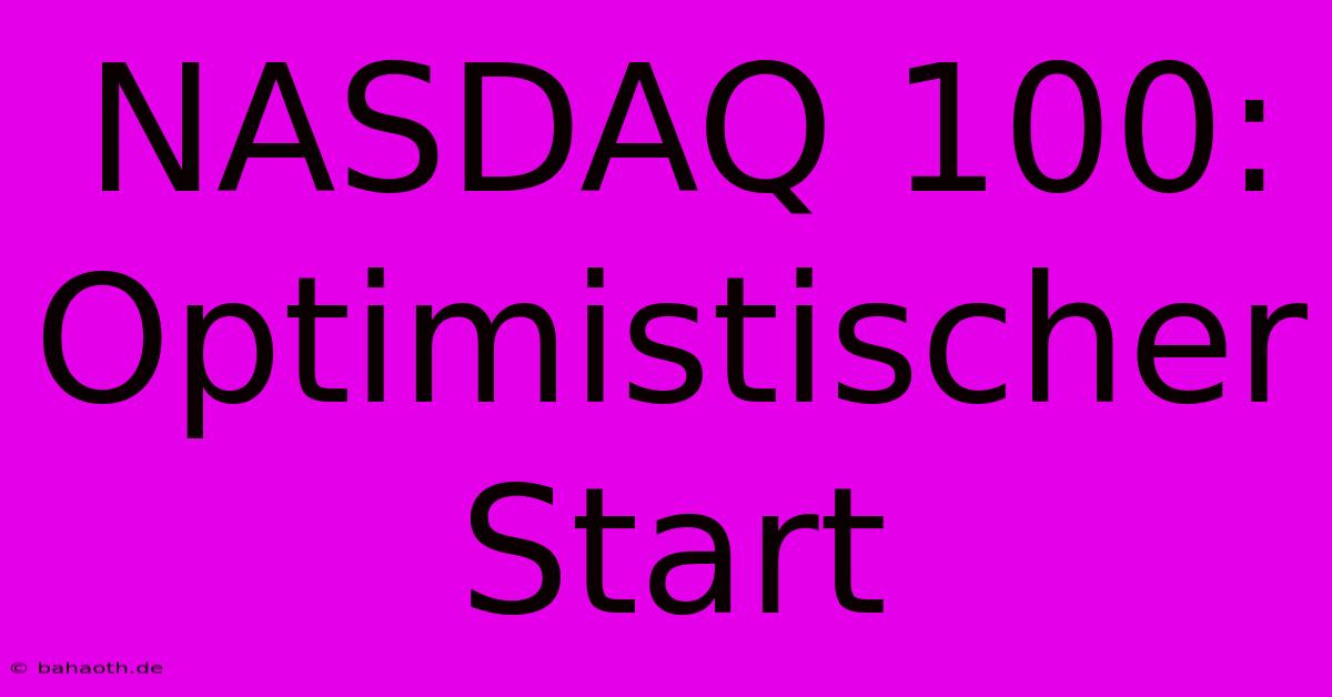 NASDAQ 100:  Optimistischer Start