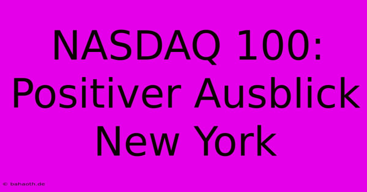 NASDAQ 100: Positiver Ausblick New York