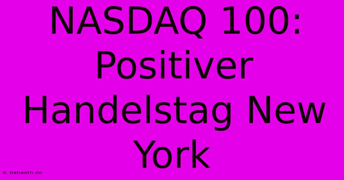 NASDAQ 100: Positiver Handelstag New York