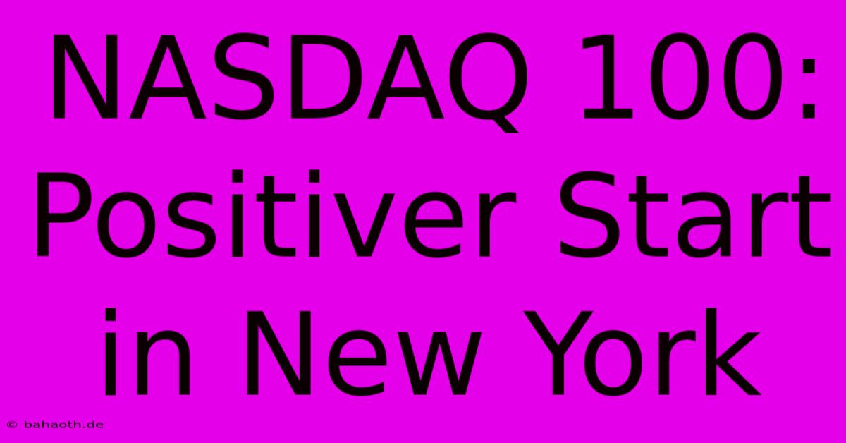 NASDAQ 100: Positiver Start In New York