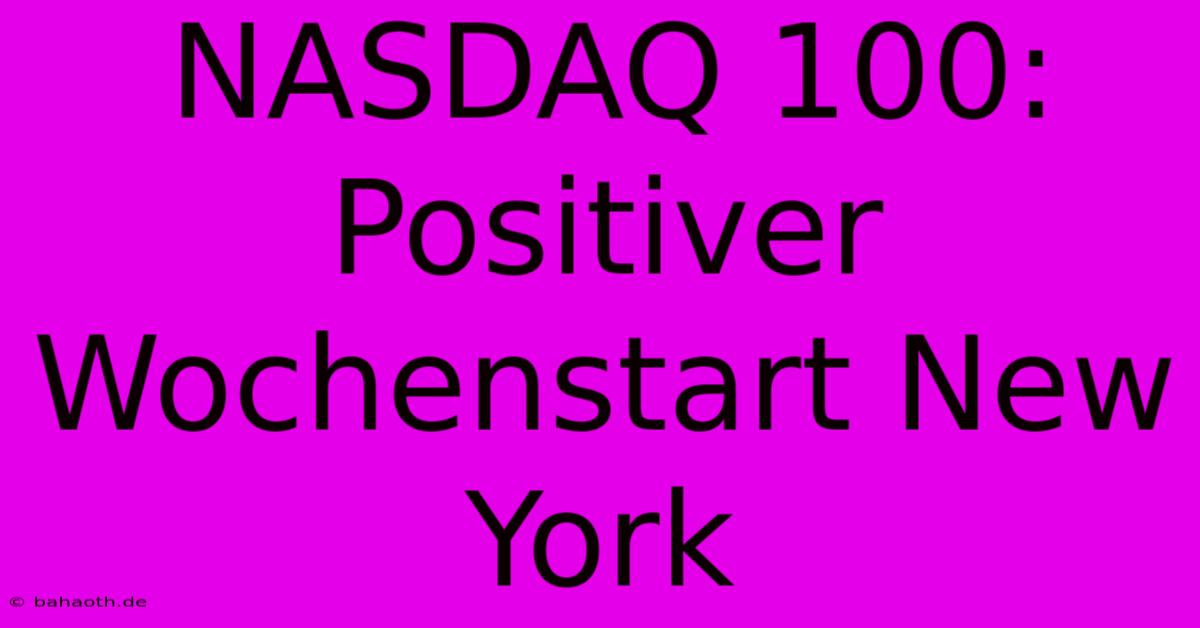 NASDAQ 100: Positiver Wochenstart New York