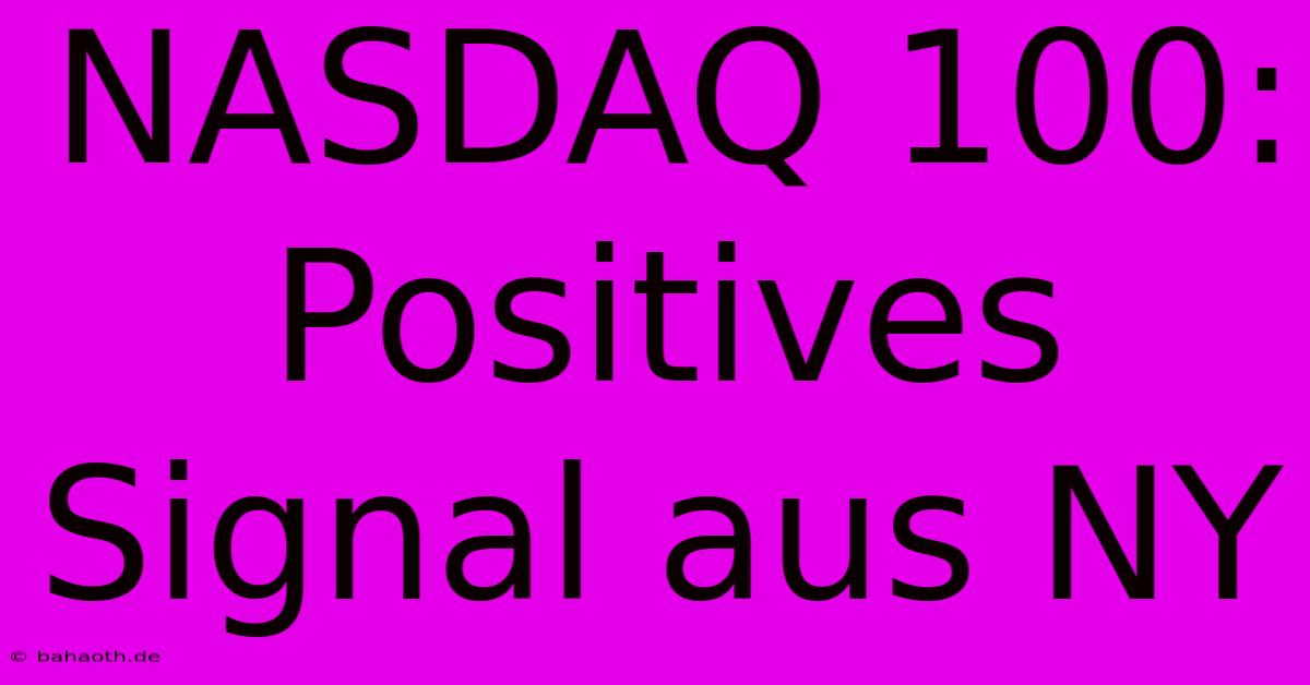 NASDAQ 100:  Positives Signal Aus NY