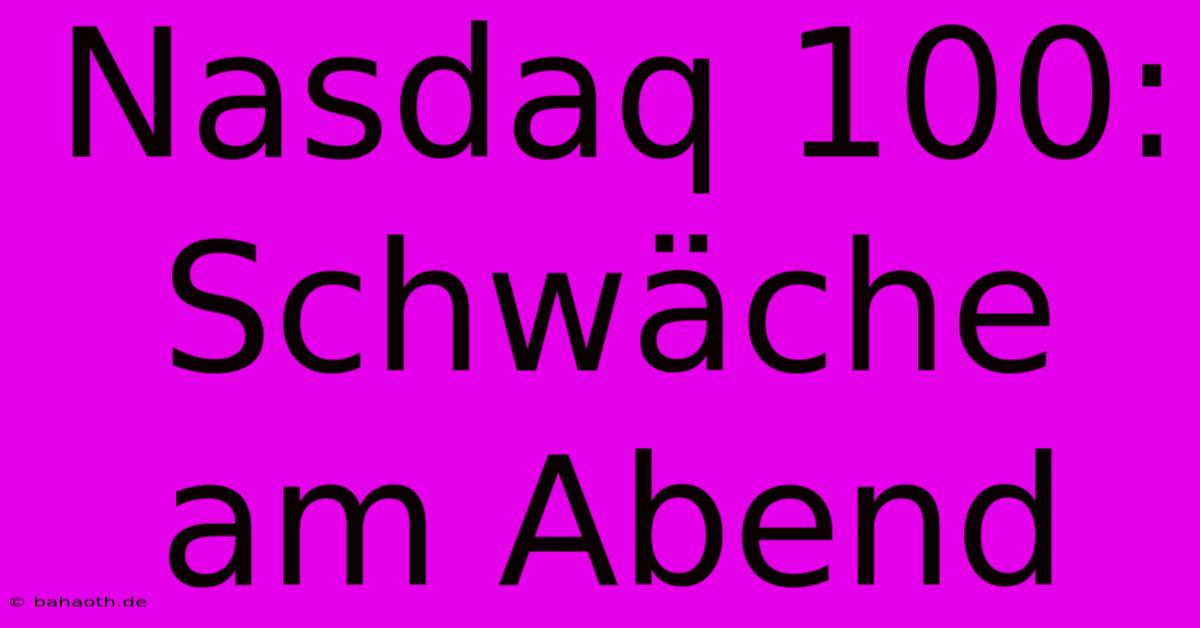 Nasdaq 100: Schwäche Am Abend