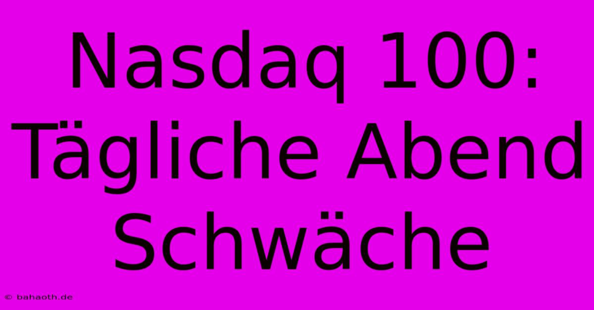 Nasdaq 100: Tägliche Abend Schwäche