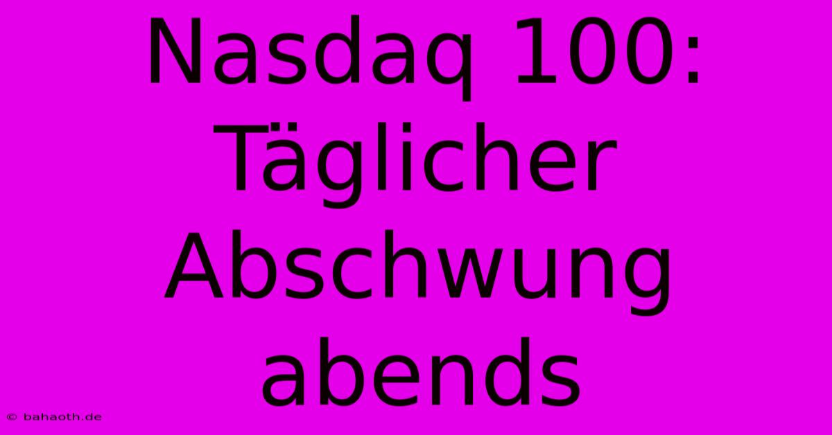 Nasdaq 100:  Täglicher Abschwung Abends