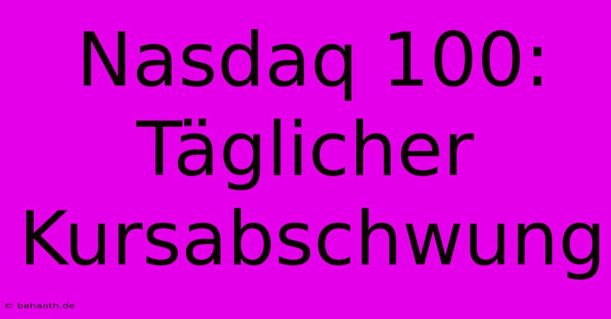 Nasdaq 100:  Täglicher Kursabschwung