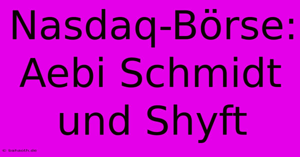 Nasdaq-Börse: Aebi Schmidt Und Shyft