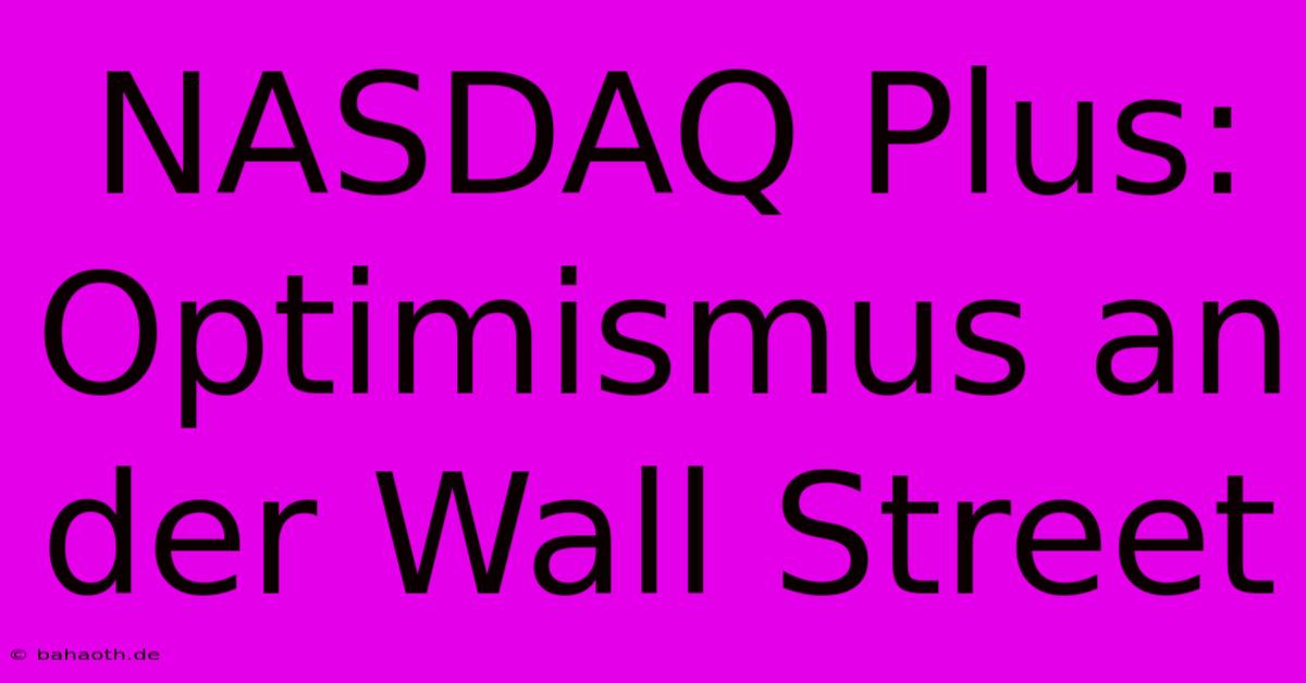 NASDAQ Plus:  Optimismus An Der Wall Street