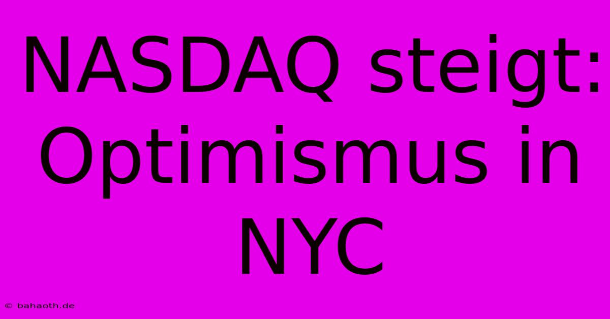 NASDAQ Steigt: Optimismus In NYC