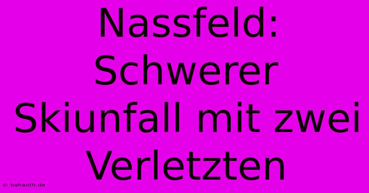 Nassfeld: Schwerer Skiunfall Mit Zwei Verletzten