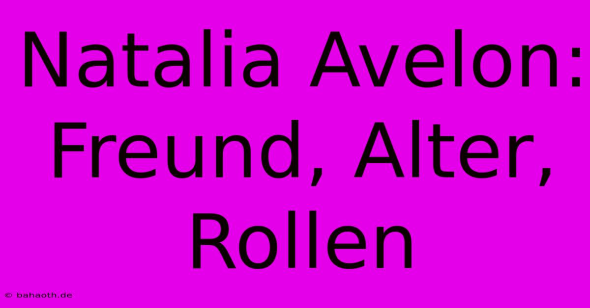 Natalia Avelon:  Freund, Alter, Rollen