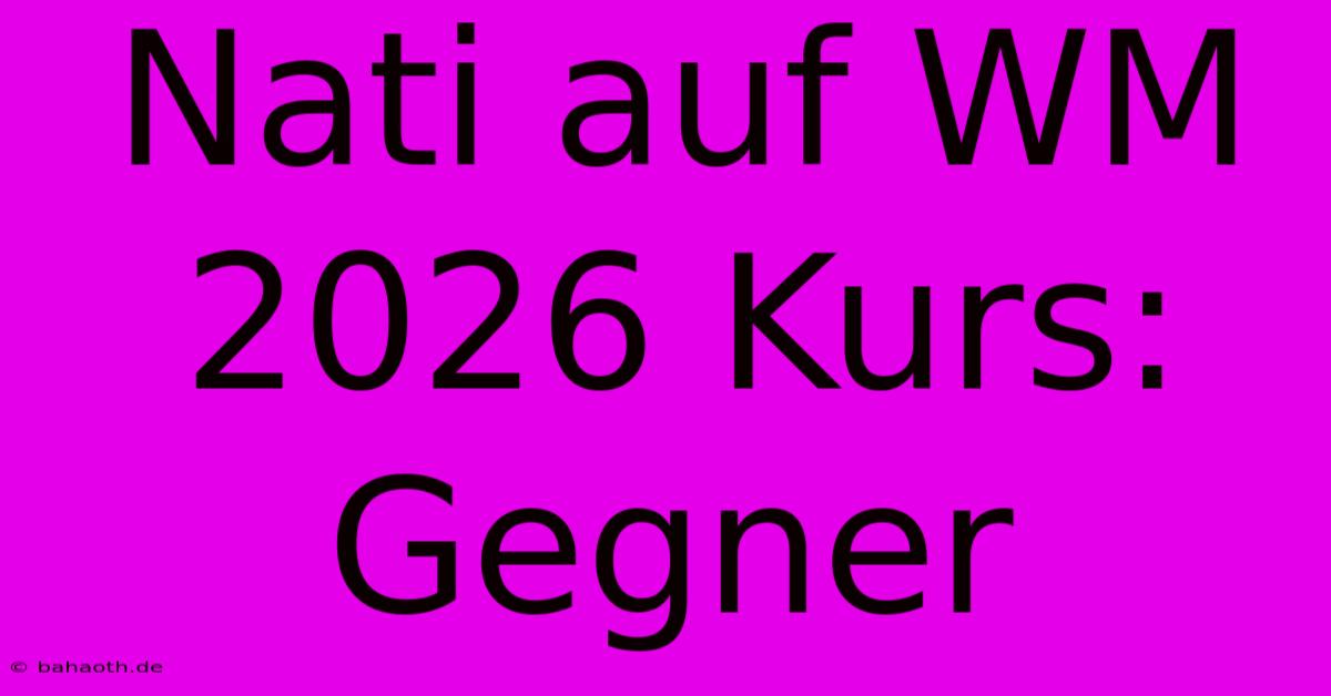 Nati Auf WM 2026 Kurs: Gegner