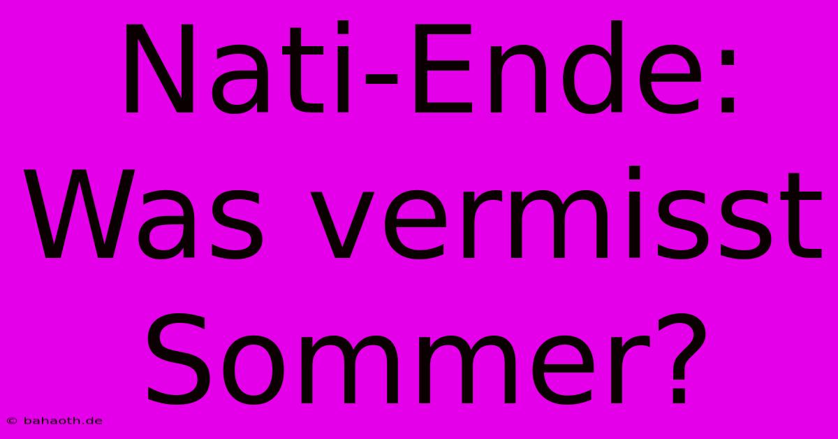 Nati-Ende: Was Vermisst Sommer?