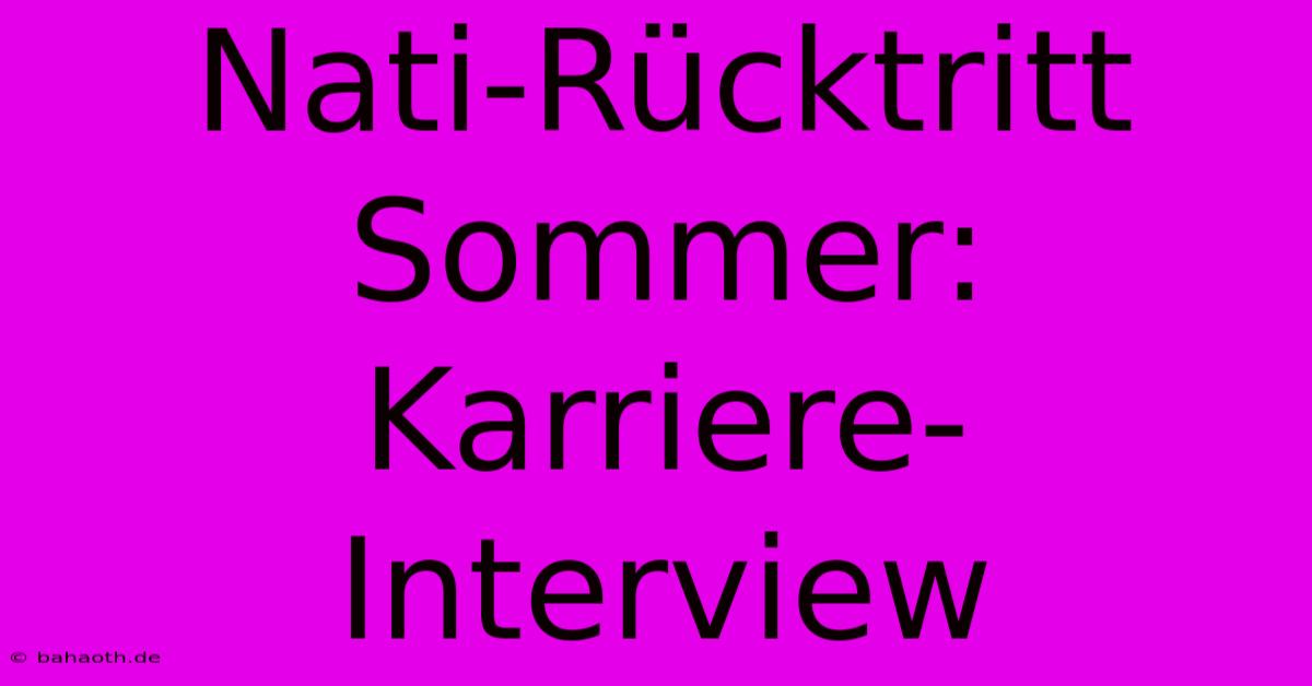 Nati-Rücktritt Sommer: Karriere-Interview