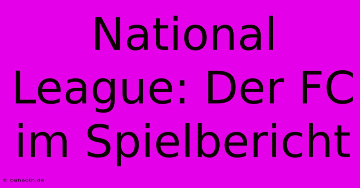 National League: Der FC Im Spielbericht