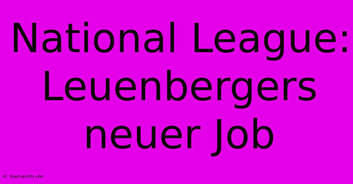 National League: Leuenbergers Neuer Job