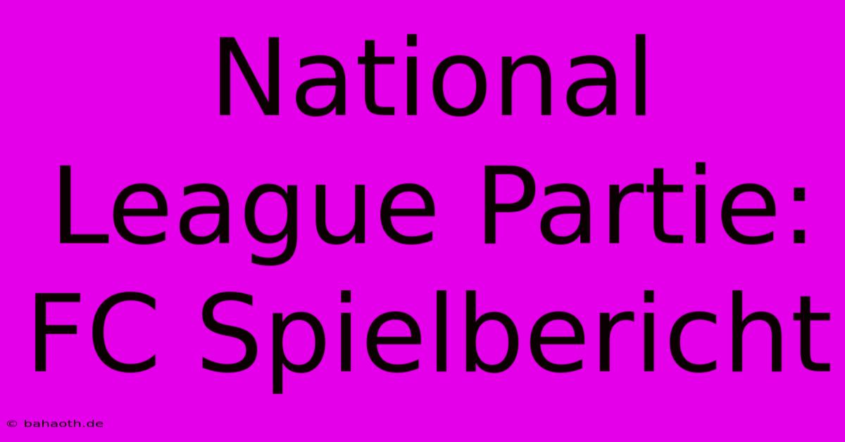 National League Partie: FC Spielbericht