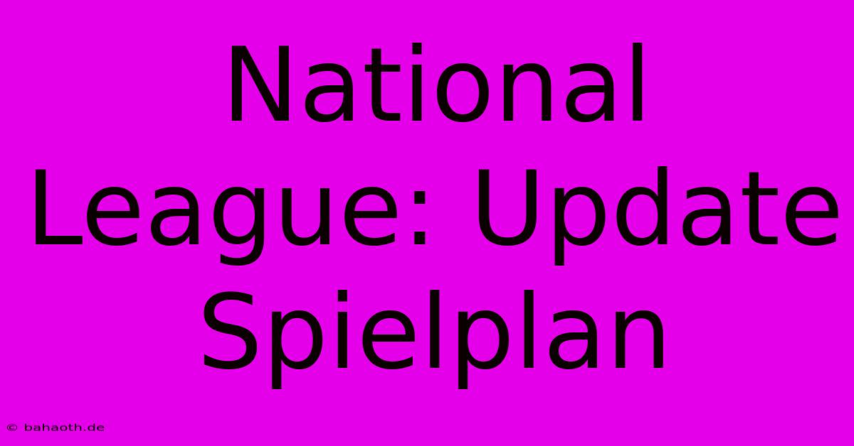 National League: Update Spielplan