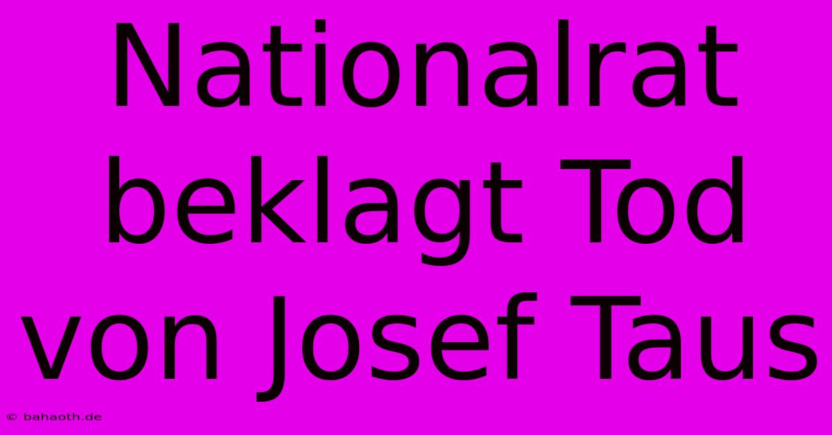 Nationalrat Beklagt Tod Von Josef Taus