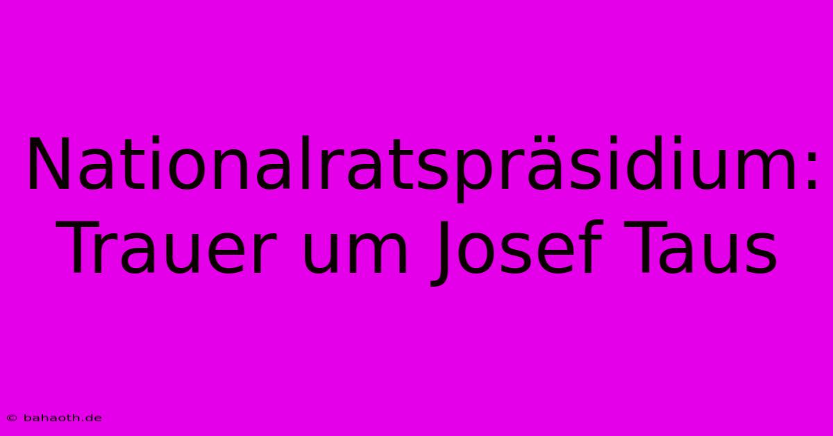 Nationalratspräsidium: Trauer Um Josef Taus