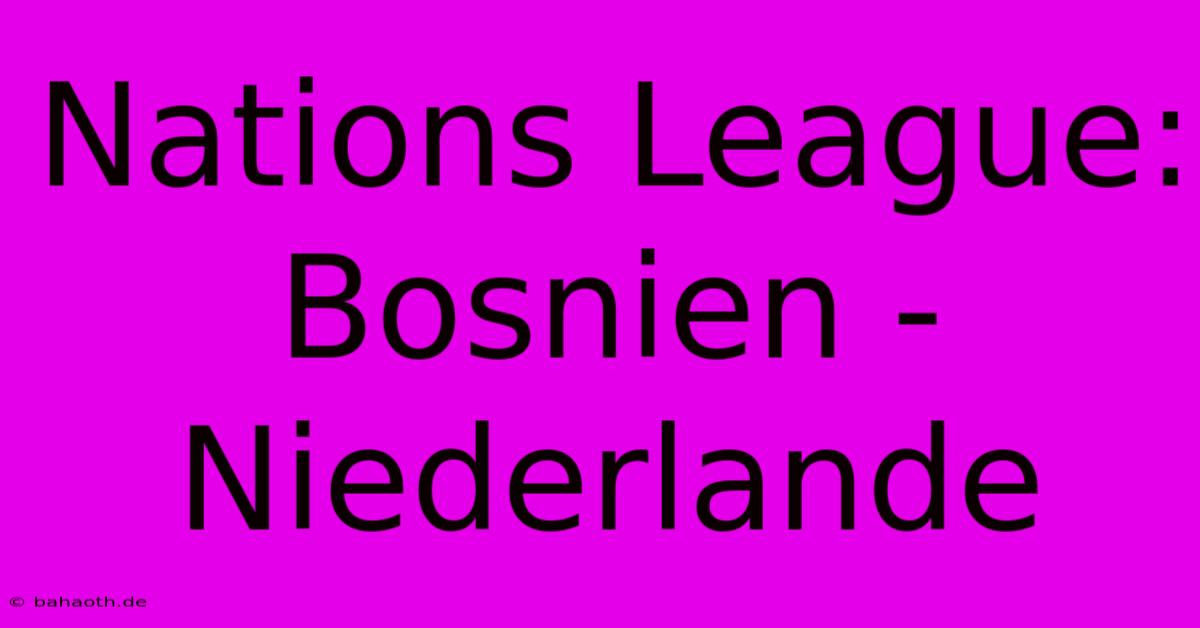 Nations League: Bosnien - Niederlande