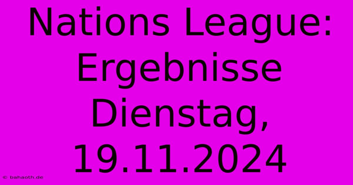 Nations League: Ergebnisse Dienstag, 19.11.2024