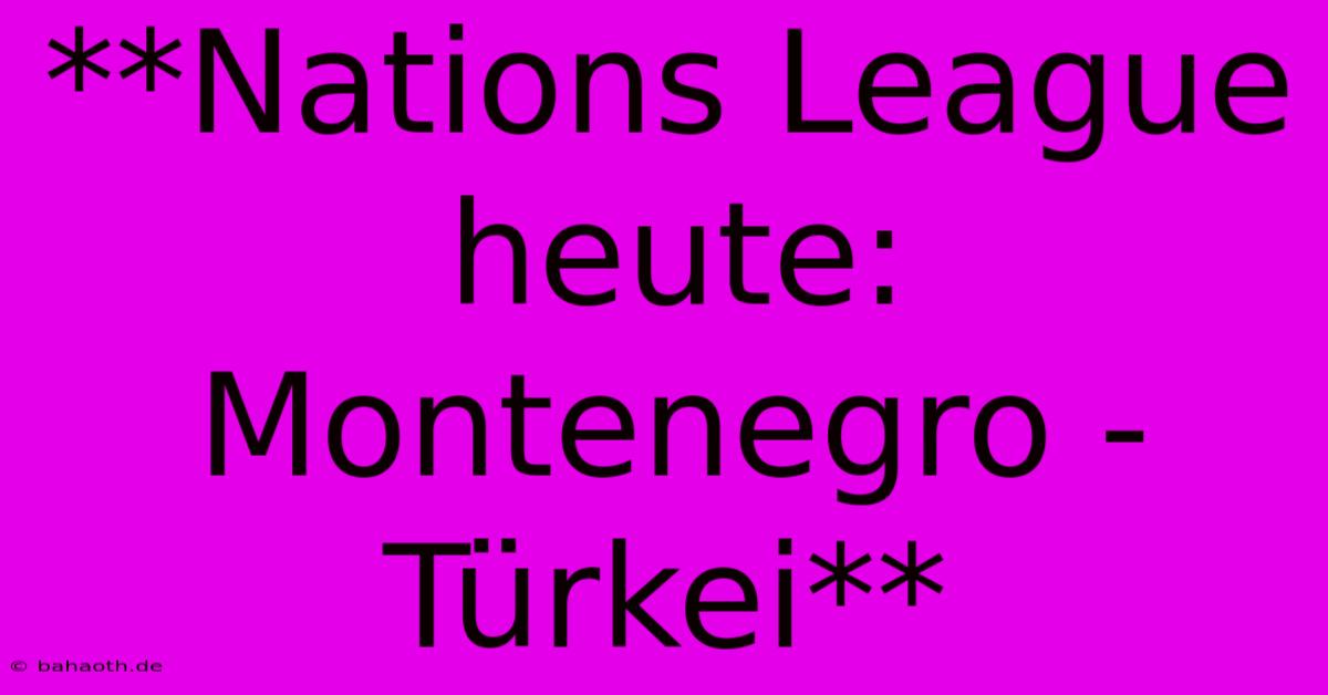 **Nations League Heute: Montenegro - Türkei**