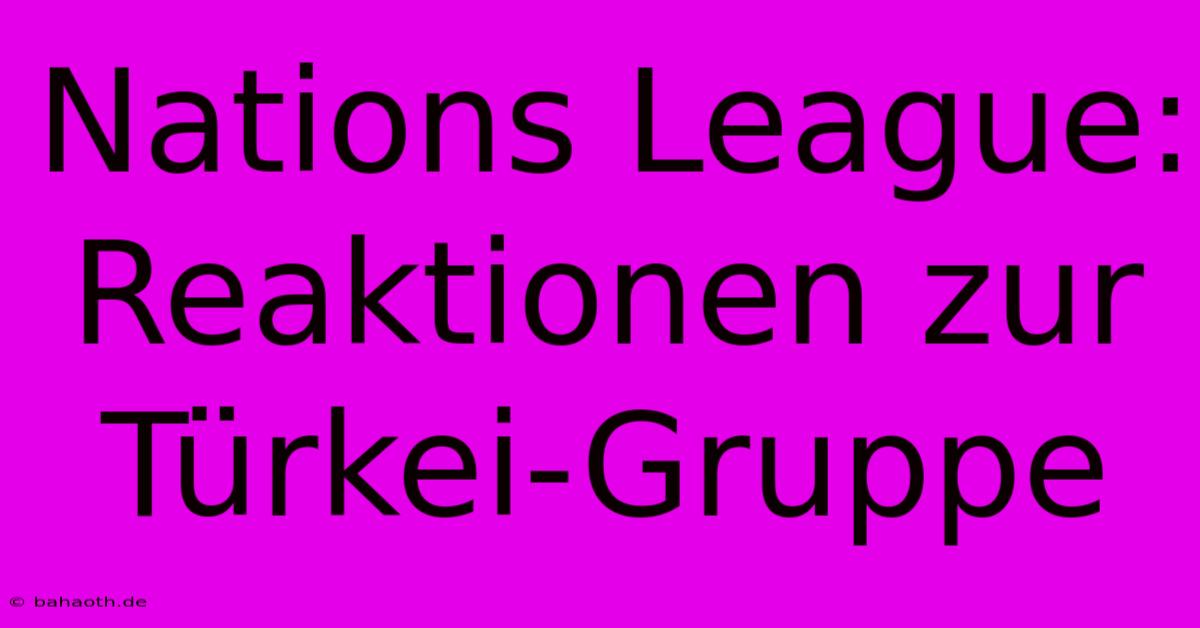 Nations League:  Reaktionen Zur Türkei-Gruppe