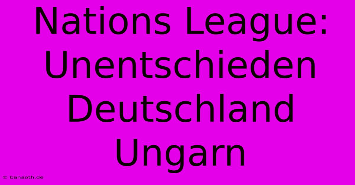 Nations League:  Unentschieden Deutschland Ungarn