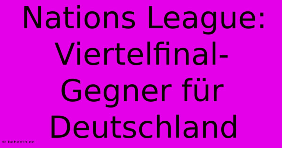 Nations League: Viertelfinal-Gegner Für Deutschland