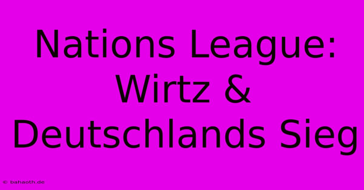 Nations League: Wirtz & Deutschlands Sieg