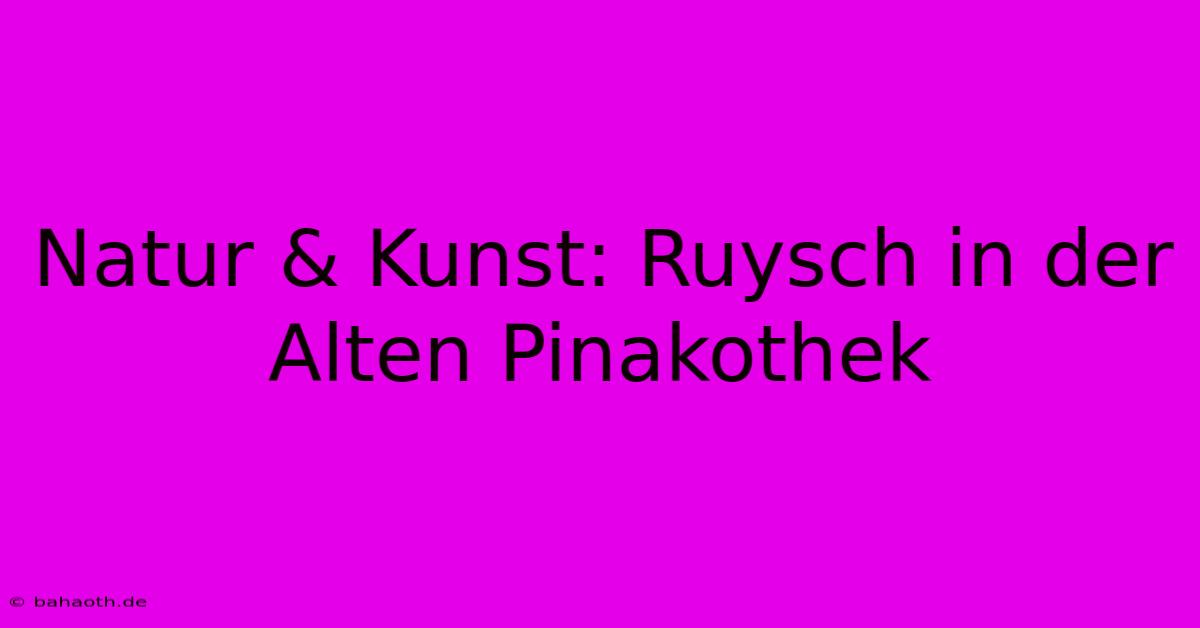 Natur & Kunst: Ruysch In Der Alten Pinakothek