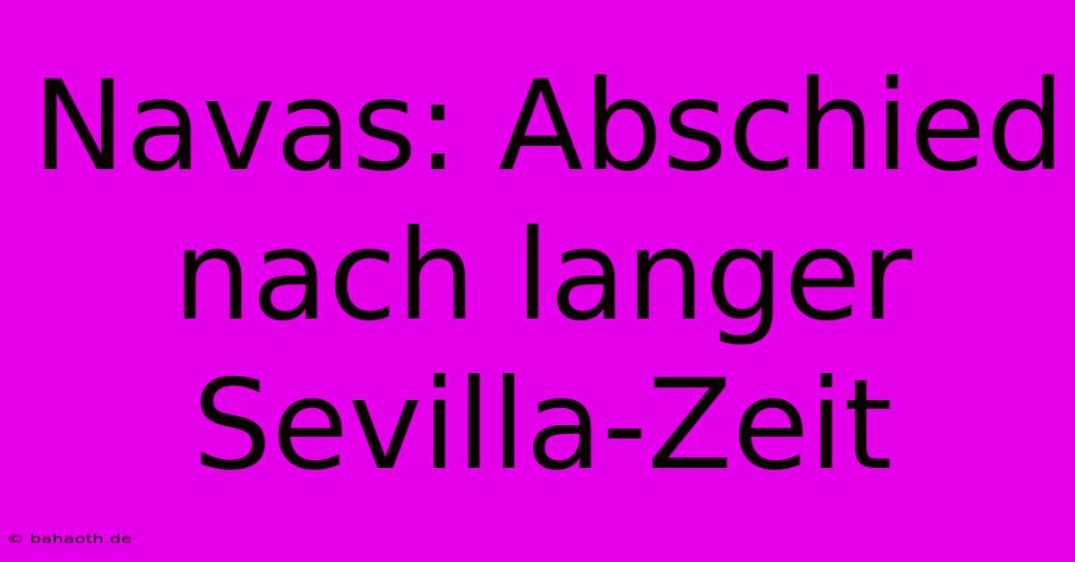 Navas: Abschied Nach Langer Sevilla-Zeit