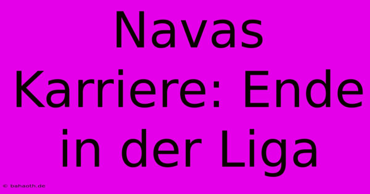 Navas Karriere: Ende In Der Liga