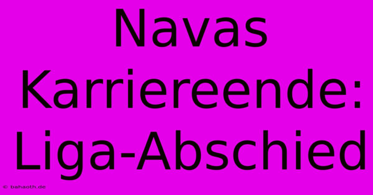 Navas Karriereende: Liga-Abschied