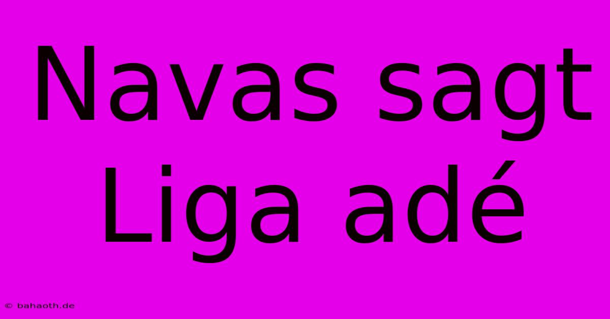 Navas Sagt Liga Adé