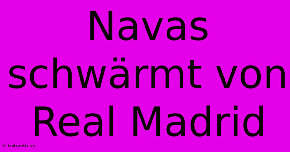 Navas Schwärmt Von Real Madrid