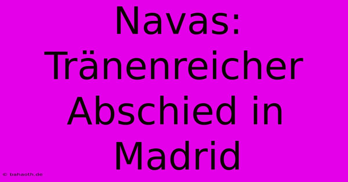 Navas: Tränenreicher Abschied In Madrid