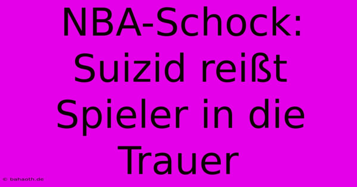 NBA-Schock: Suizid Reißt Spieler In Die Trauer