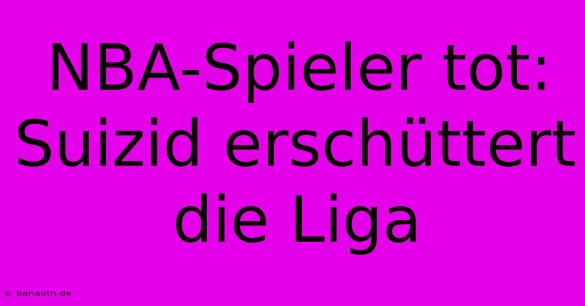 NBA-Spieler Tot: Suizid Erschüttert Die Liga