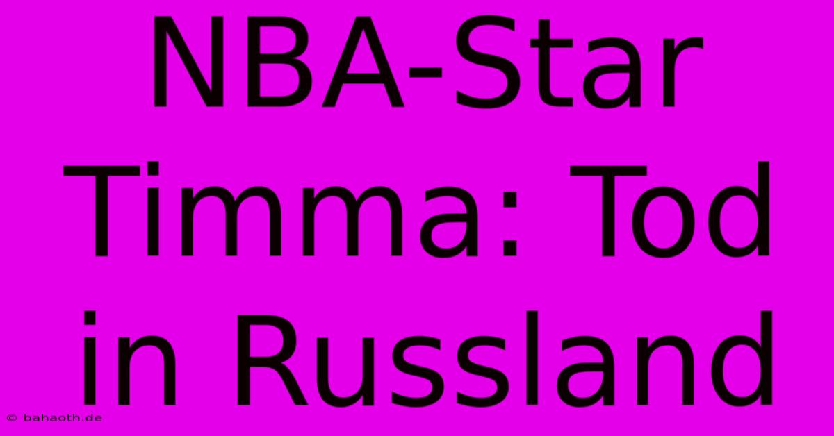 NBA-Star Timma: Tod In Russland