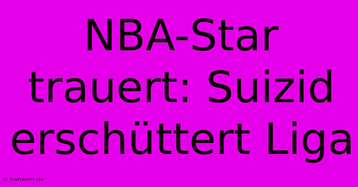 NBA-Star Trauert: Suizid Erschüttert Liga