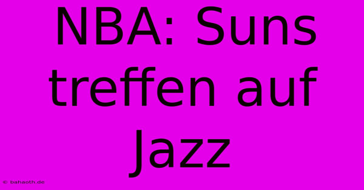 NBA: Suns Treffen Auf Jazz